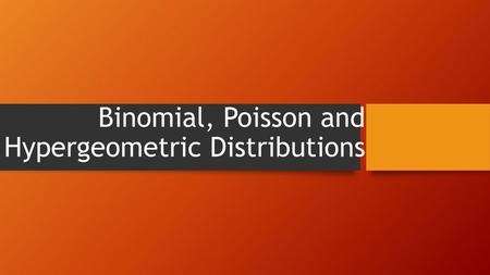 Binomial, Poisson and Hypergeometric Distributions