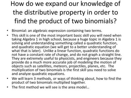 How do we expand our knowledge of the distributive property in order to find the product of two binomials? Binomial: an algebraic expression containing.