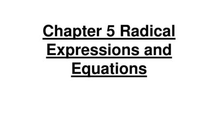 Chapter 5 Radical Expressions and Equations