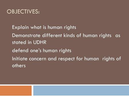 OBJECTIVES: Explain what is human rights