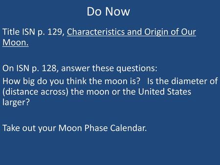 Do Now Title ISN p. 129, Characteristics and Origin of Our Moon.