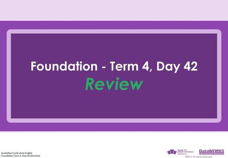 Foundation - Term 4, Day 42 Review.