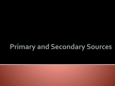 Primary and Secondary Sources