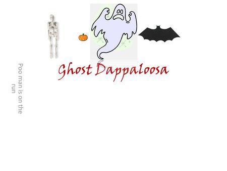 Ghost Dappaloosa Poo man is on the run.