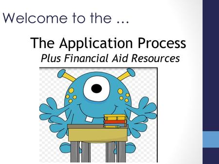 Welcome to the … The Application Process Plus Financial Aid Resources.