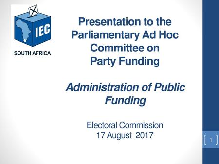 THE REPRESENTED POLITICAL PARTIES’ FUND Presentation to the Parliamentary Ad Hoc Committee on Party Funding Administration of Public Funding Electoral.