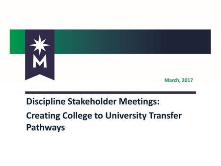 March, 2017 Discipline Stakeholder Meetings: Creating College to University Transfer Pathways.