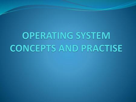 OPERATING SYSTEM CONCEPTS AND PRACTISE