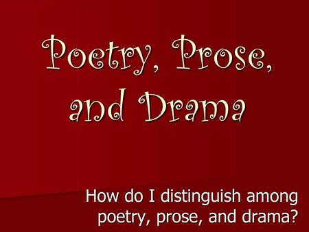 How do I distinguish among poetry, prose, and drama?