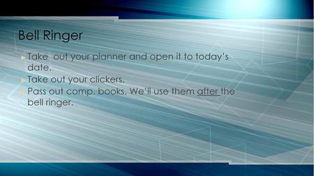 Bell Ringer Take out your planner and open it to today’s date.