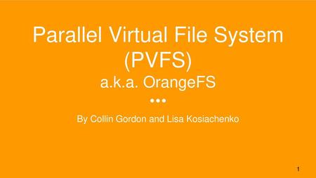 Parallel Virtual File System (PVFS) a.k.a. OrangeFS