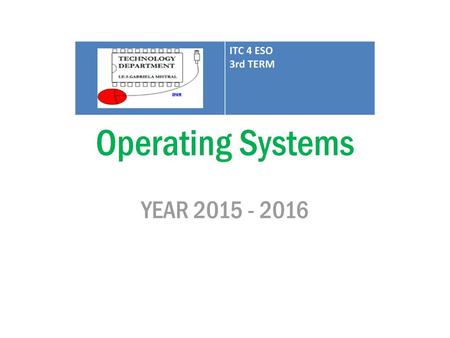 ITC 4 ESO 3rd TERM Operating Systems YEAR 2015 - 2016.