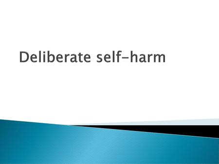 Deliberate self-harm.