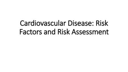 Cardiovascular Disease: Risk Factors and Risk Assessment