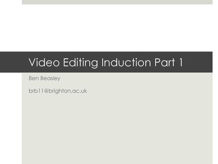 Video Editing Induction Part 1