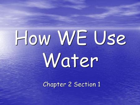 How WE Use Water Chapter 2 Section 1.