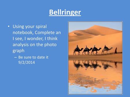 Bellringer Using your spiral notebook, Complete an I see, I wonder, I think analysis on the photo graph Be sure to date it 9/2/2014.