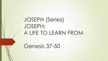 JOSEPH (Series) JOSEPH: A LIFE TO LEARN FROM Genesis 37-50