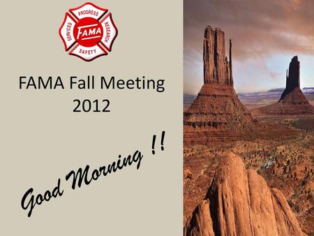 FAMA Fall Meeting 2012 Good Morning !!.