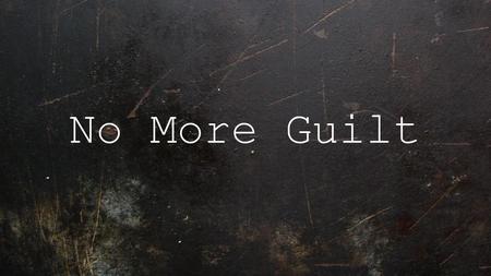 No More Guilt.