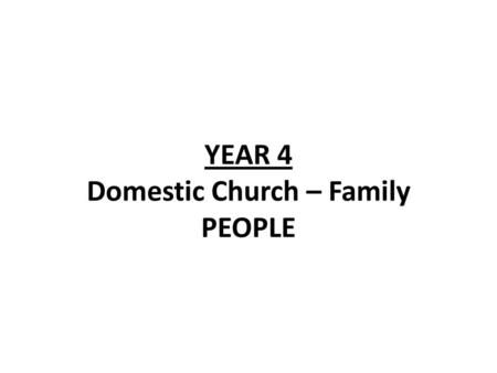 YEAR 4 Domestic Church – Family PEOPLE