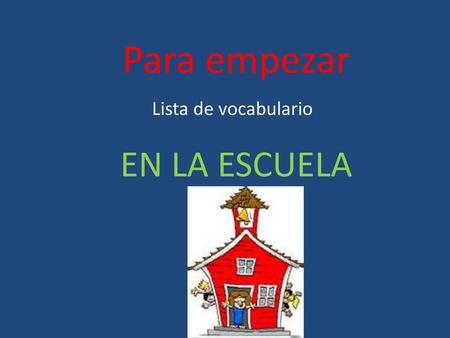 Para empezar Lista de vocabulario EN LA ESCUELA.