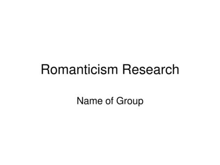 Romanticism Research Name of Group.