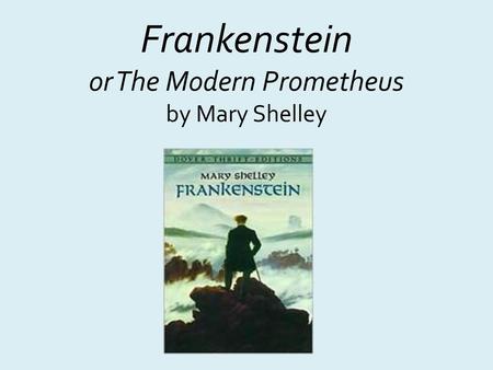 Frankenstein or The Modern Prometheus by Mary Shelley