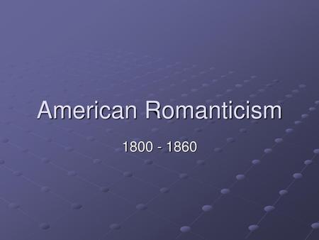 American Romanticism 1800 - 1860.