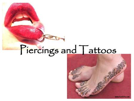 Piercings and Tattoos.