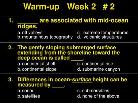 Warm-up Week 2 # 2 ______ are associated with mid-ocean ridges.