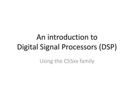 An introduction to Digital Signal Processors (DSP)