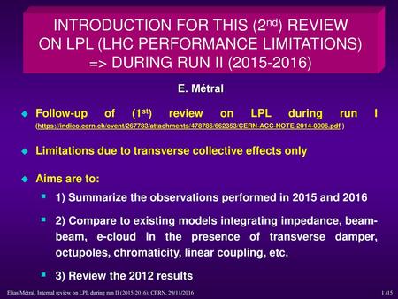 INTRODUCTION FOR THIS (2nd) REVIEW ON LPL (LHC PERFORMANCE LIMITATIONS) => DURING RUN II (2015-2016) E. Métral Follow-up of (1st) review on LPL during.