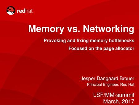 Memory vs. Networking LSF/MM-summit March, 2017 Jesper Dangaard Brouer