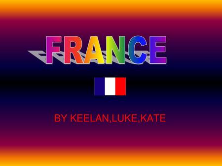 FRANCE BY KEELAN,LUKE,KATE.