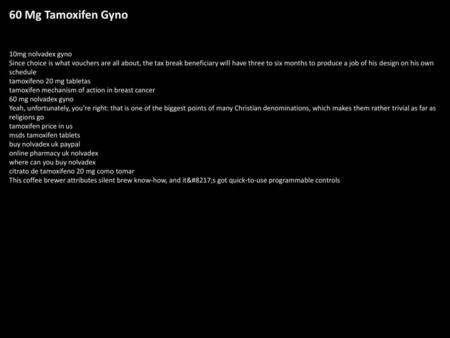 60 Mg Tamoxifen Gyno 10mg nolvadex gyno Since choice is what vouchers are all about, the tax break beneficiary will have three to six months to produce.