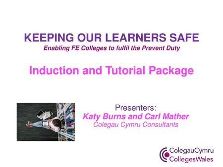 Presenters: Katy Burns and Carl Mather Colegau Cymru Consultants