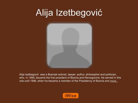 Alija Izetbegović Alija Izetbegović was a Bosniak activist, lawyer, author, philosopher and politician, who, in 1990, became the first president of Bosnia.