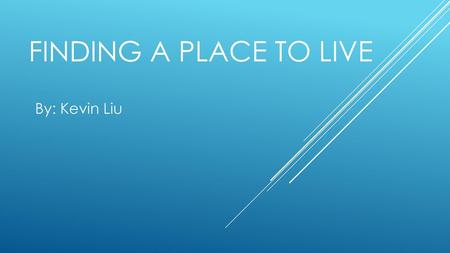 Finding a place to live By: Kevin Liu.