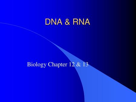 DNA & RNA Biology Chapter 12 & 13.