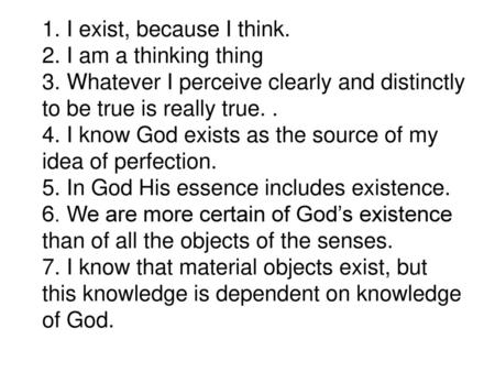 1. I exist, because I think. 2. I am a thinking thing 3