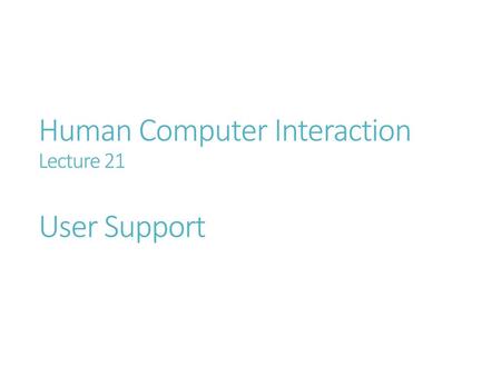 Human Computer Interaction Lecture 21 User Support