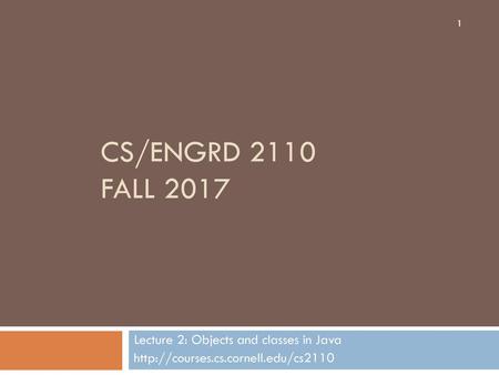 CS/ENGRD 2110 Fall 2017 Lecture 2: Objects and classes in Java