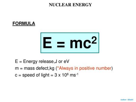 E = mc2 NUCLEAR ENERGY FORMULA E = Energy release,J or eV