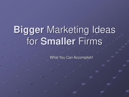 Bigger Marketing Ideas for Smaller Firms