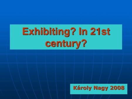 Exhibiting? In 21st century?