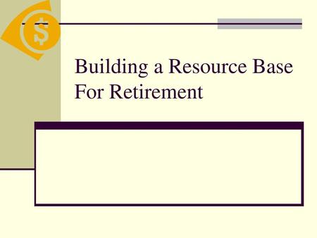 Building a Resource Base For Retirement