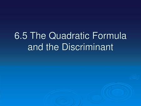 6.5 The Quadratic Formula and the Discriminant