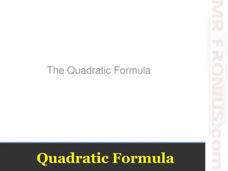 The Quadratic Formula Quadratic Formula.