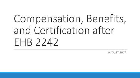 Compensation, Benefits, and Certification after EHB 2242